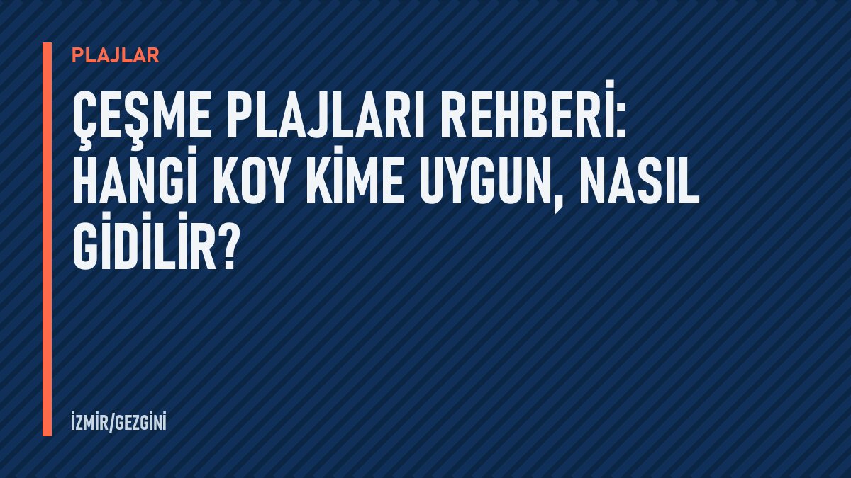 Çeşme plajları rehberi: hangi koy kime uygun, nasıl gidilir?