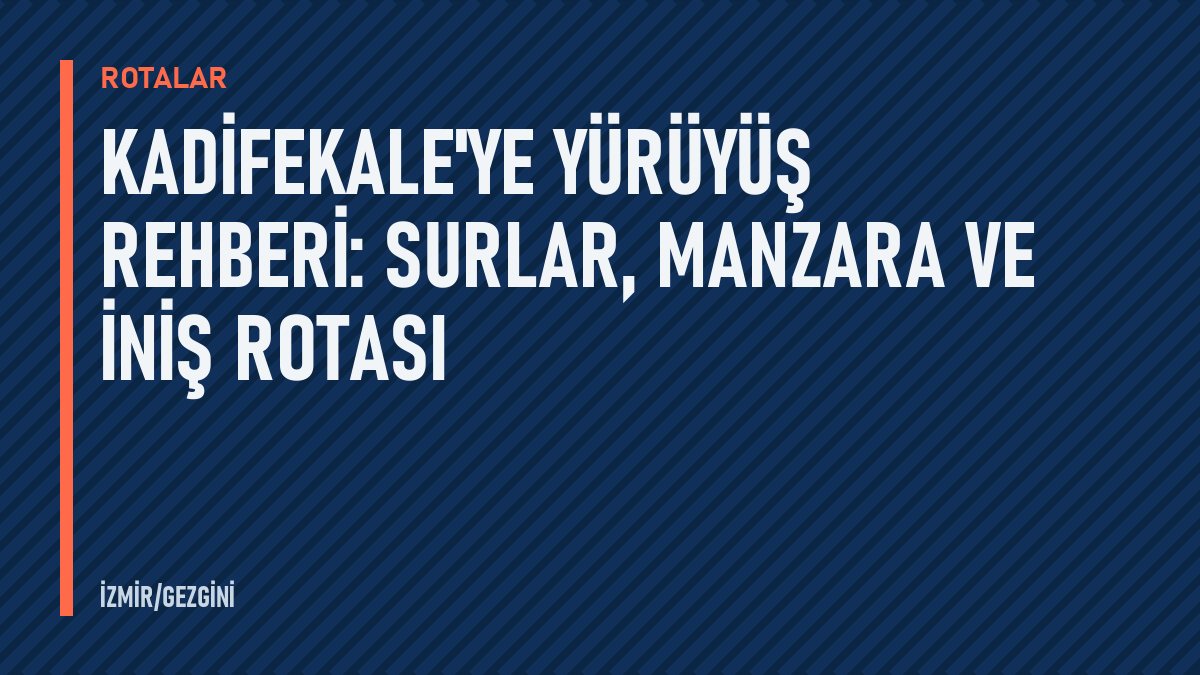 Kadifekale'ye yürüyüş rehberi: surlar, manzara ve iniş rotası